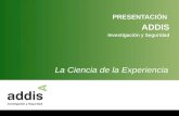Titulo de la Presentación PRESENTACIÓN ADDIS Investigación y Seguridad La Ciencia de la Experiencia.