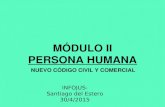 MÓDULO II PERSONA HUMANA NUEVO CÓDIGO CIVIL Y COMERCIAL INFOJUS- Santiago del Estero 30/4/2015.