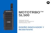 MOTOTRBO™ SL500 ENRIQUE ROJAS GERENTE DE PRODUCTO EMPRESARIAL PCR DISEÑO INNOVADOR Y RESISTENTE.