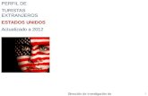 PERFIL DE TURISTAS EXTRANJEROS ESTADOS UNIDOS Actualizado a 2012 1 Dirección de Investigación de Mercados.