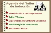 Agenda del Taller de Inducción Introducción a la Computación  Introducción a la Computación Taller Técnico  Taller Técnico Exploración de Software Educativo.
