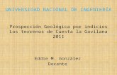Prospección Geológica por indicios Los terrenos de Cuesta la Gavilana 2011 Eddie M. González Docente UNIVERSIDAD NACIONAL DE INGENIERÍA.