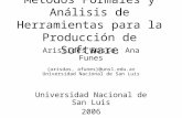 Métodos Formales y Análisis de Herramientas para la Producción de Software Aristides Dasso, Ana Funes {arisdas, afunes}@unsl.edu.ar Universidad Nacional.