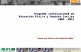 Programa Institucional de Educación Física y Deporte Escolar 2007 -2012 “Hacia una Cultura de Calidad de Vida” Dirección General de Educación Física Junio.
