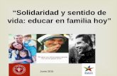 “Solidaridad y sentido de vida: educar en familia hoy” Junio 2015.