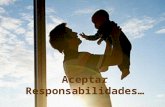 Aceptar Responsabilidades… Quienes consiguen lo que desean en la vida, son aquellos que no temen aceptar responsabilidades.