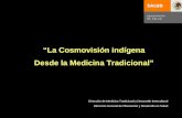 “La Cosmovisión indígena Desde la Medicina Tradicional” Dirección de Medicina Tradicional y Desarrollo Intercultural Dirección General de Planeación y.