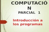 COMPUTACIÓN PARCIAL 1 Introducción a los programas.