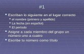#1  Escriban lo siguiente en el lugar correcto  el nombre (primero y apellido)  La fecha (en español)  El período  Asigne a cada miembro del grupo.