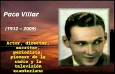 (1912 – 2009) Paco Villar Actor, director, escritor, periodista, pionero de la radio y la televisión ecuatoriana.