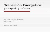 Transición Energética: porqué y cómo M. En C. Odón de Buen ENTE SC Marzo de 2009.