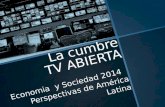 La cumbre TV ABIERTA Economia y Sociedad 2014 Economia y Sociedad 2014 Perspectivas de América Latina.