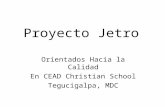 Proyecto Jetro Orientados Hacia la Calidad En CEAD Christian School Tegucigalpa, MDC.