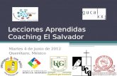 Lecciones Aprendidas Coaching El Salvador Martes 4 de junio de 2012 Querétaro, México.
