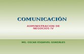 COMUNICACIÓN MG. OSCAR ESQUIVEL GONZÁLES ADMINISTRACION DE NEGOCIOS IV.