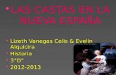 LAS CASTAS EN LA NUEVA ESPAÑA  Lizeth Vanegas Celis & Evelin Alquicira  Historia  3”D”  2012-2013.