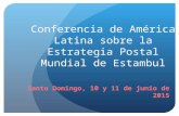 Conferencia de América Latina sobre la Estrategia Postal Mundial de Estambul Santo Domingo, 10 y 11 de junio de 2015.