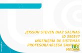 JEISSON STEVEN DIAZ SALINAS ID 390547 INGENIERÍA DE SISTEMAS PROFESORA:IRLESA SANCHEZ MEDINA.