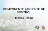 COMPONENTE AMBIENTE DE CONTROL DAPM - 2010. CONTENIDO Estructura General Objetivos Componente Ambiente de Control Concepto de cada elemento Articulación.