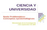 CIENCIA Y UNIVERSIDAD Nodo Problemático: Conceptos epistemológicos Metodología de la Investigación 3 de septiembre de 2007.