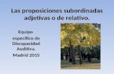 Las proposiciones subordinadas adjetivas o de relativo. Equipo específico de Discapacidad Auditiva. Madrid 2015.