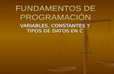 FUNDAMENTOS DE PROGRAMACIÓN VARIABLES, CONSTANTES Y TIPOS DE DATOS EN C.