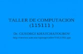 TALLER DE COMPUTACION ( 115111 ) Dr. GUEORGI KHATCHATOUROV .