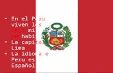 PERU  En el Peru viven los 28 millones de habitantes  La capital es Lima  En Peru habla España En el Peru viven los 28,3 millones de habitantes La capital.