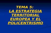 TEMA 5: LA ESTRATEGIA TERRITORIAL EUROPEA Y EL POLICENTRISMO.