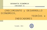 CRECIMIENTO y DESARROLLO ECÓNOMICO, TEORÍAS e INDICADORES GEOGRAFÍA ECONÓMICA (Unidad I) Tucumán, 2014.