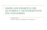 MAPA GEOGRAFICO DE AUTORES Y MOVIMIENTOS EN COLOMBIA PROFESOR FELIPE CARLOS DOMINGUEZ ARRIETA.