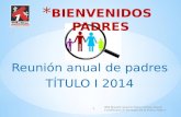 1 Reunión anual de padres TÍTULO I 2014 2014 Reunión Anual de Padres / Denise Atwell, Coordinadora de Participación de Padres Título 1.