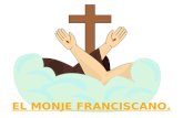 EL MONJE FRANCISCANO.. Monje Franciscano Hola chicos y chicas, me llamo Angrodio y soy un monje de la Orden Franciscana. Los Franciscanos, somos una orden.