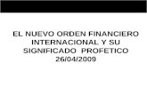 EL NUEVO ORDEN FINANCIERO INTERNACIONAL Y SU SIGNIFICADO PROFETICO 26/04/2009.