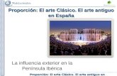 Proporción: El arte Clásico. El arte antiguo en España La influencia exterior en la Península Ibérica.