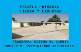 ESCUELA PRIMARIA TIERRA Y LIBERTAD PROGRAMA: DISEÑA EL CAMBIO PROYECTO: PREVINIENDO ACCIDENTES.