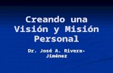 Creando una Visión y Misión Personal Dr. José A. Rivera- Jiménez.