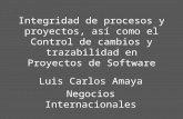 Integridad de procesos y proyectos, así como el Control de cambios y trazabilidad en Proyectos de Software Luis Carlos Amaya Negocios Internacionales.