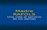 Madre RAFOLS Una vida al servicio de los demás. María Rafols Bruna nace en Villafranca del Penedés (Barcelona) allá por un 5 de noviembre de 1.781, hace.