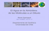 El Agua en la Atmósfera: de las Moléculas a un Diluvio René Garreaud rgarreau@dgf.uchile.cl Departamento de Geofísica Universidad de Chile.
