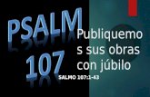 Publiquemos sus obras con júbilo SALMO 107:1-43. Objetivo Aprender como opera la misericordia de Dios, quebrantando nuestras vidas, para guiarnos con.