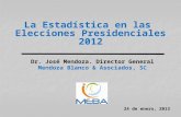 24 de enero, 2013 Dr. José Mendoza. Director General Mendoza Blanco & Asociados, SC La Estadística en las Elecciones Presidenciales 2012.