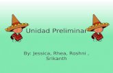Unidad Preliminar By: Jessica, Rhea, Roshni, Srikanth.
