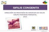 SIFILIS CONGENITA. Meta Para el año 2015 la incidencia de sífilis congénita en Colombia será de 0,5 casos o menos por 1000 nacidos vivos (incluidos mortinatos).