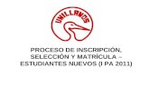 PROCESO DE INSCRIPCIÓN, SELECCIÓN Y MATRÍCULA – ESTUDIANTES NUEVOS (I PA 2011)