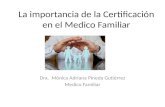 La importancia de la Certificación en el Medico Familiar Dra. Mónica Adriana Pineda Gutiérrez Medico Familiar.