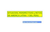 SITUACION, PERSPECTIVAS y RETOS DE AMERICA LATINA Y DEL PERU Econ. Jose Luis Rojas Lopez.