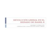 REVOLUCIÓN LIBERAL EN EL REINADO DE ISABEL II CARLISMO Y GUERRA CIVIL CONSTRUCCIÓN Y EVOLUCIÓN DEL ESTADO LIBERAL.