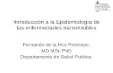 Introducción a la Epidemiología de las enfermedades transmisibles Fernando de la Hoz Restrepo. MD MSc PhD Departamento de Salud Publica.