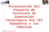 CONSEJERÍA DE EDUCACIÓN. 1 Presentación del Proyecto de Instituto de Innovación Tecnológica del IES Alpedrete a las familias.